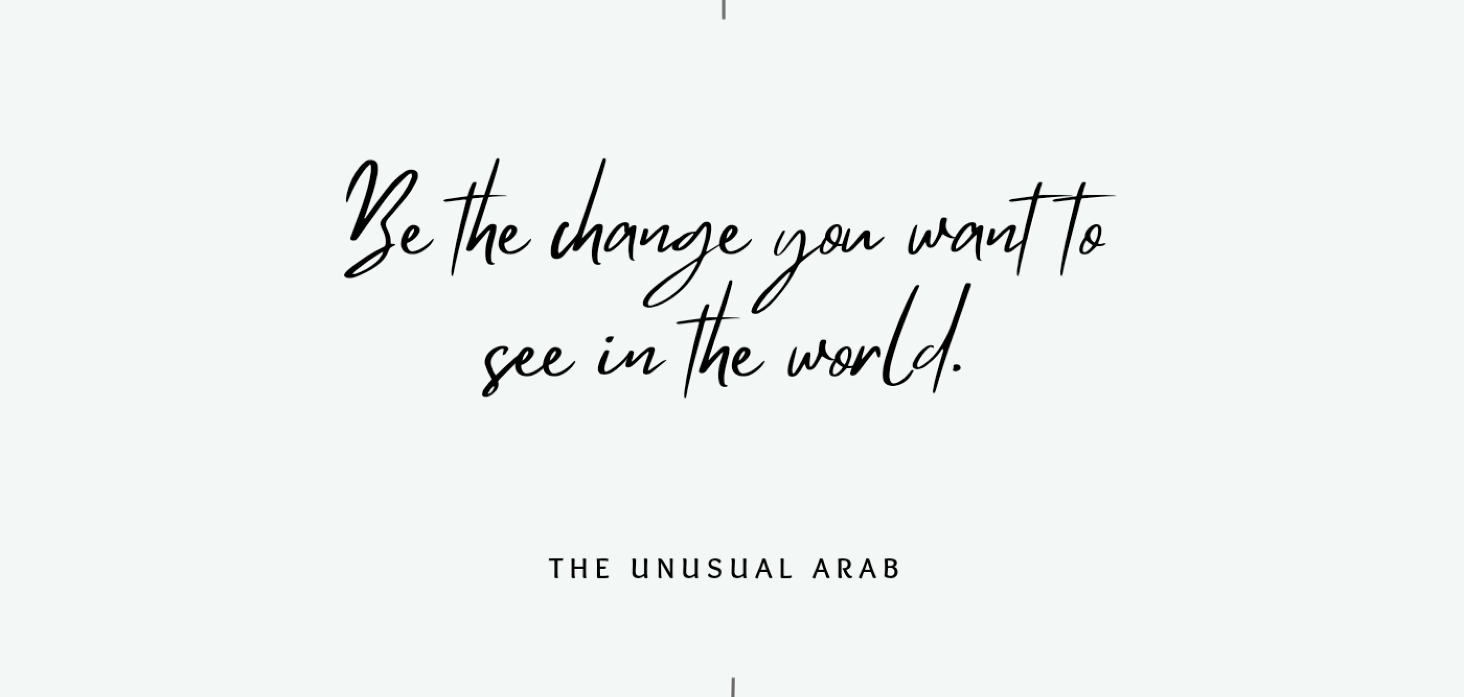 Be the change you want to see in the world